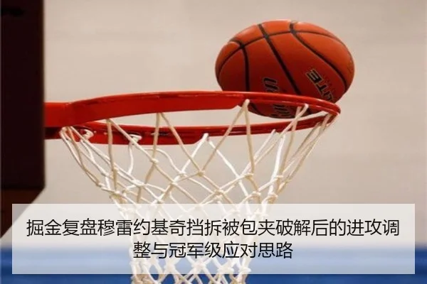 掘金复盘穆雷约基奇挡拆被包夹破解后的进攻调整与冠军级应对思路